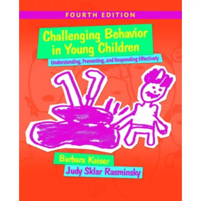 Challenging Behavior in Young Children : Understanding, Preventing and Responding Effectively